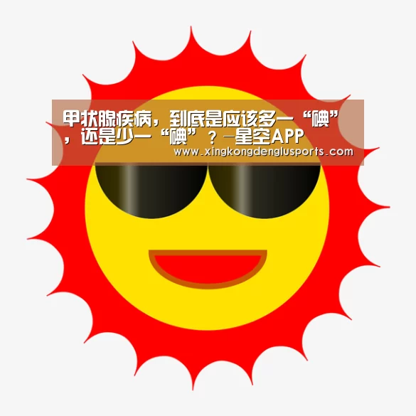 甲状腺疾病,到底是应该多一“碘”,还是少一“碘”?-星空APP(图2) 星空APP