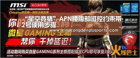 “星空竞猜”APN腰腹部磁控约束带2号使用步骤(图3) 星空APP